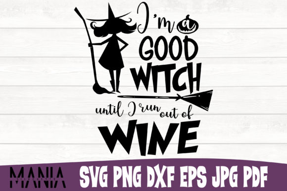I m a Good Witch Until I Run out of Wine Graphics and Graphic Templates Review